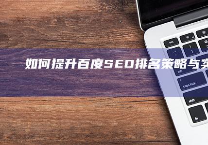 如何提升百度SEO排名：策略与实践指南